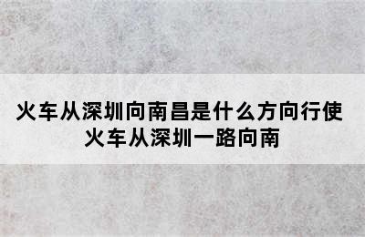 火车从深圳向南昌是什么方向行使 火车从深圳一路向南